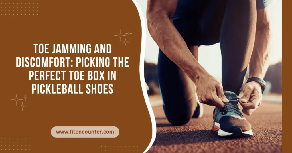 Toe jamming and discomfort Picking The Perfect Toe Box In Pickleball Shoes